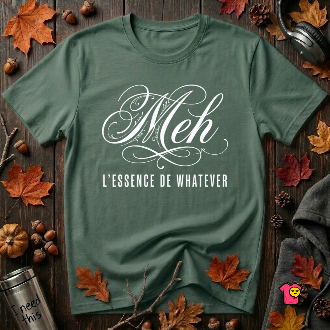Meh -- L'essence De Whatever sarcastic graphic t-shirt in Heather Forest by Snarky Sarks