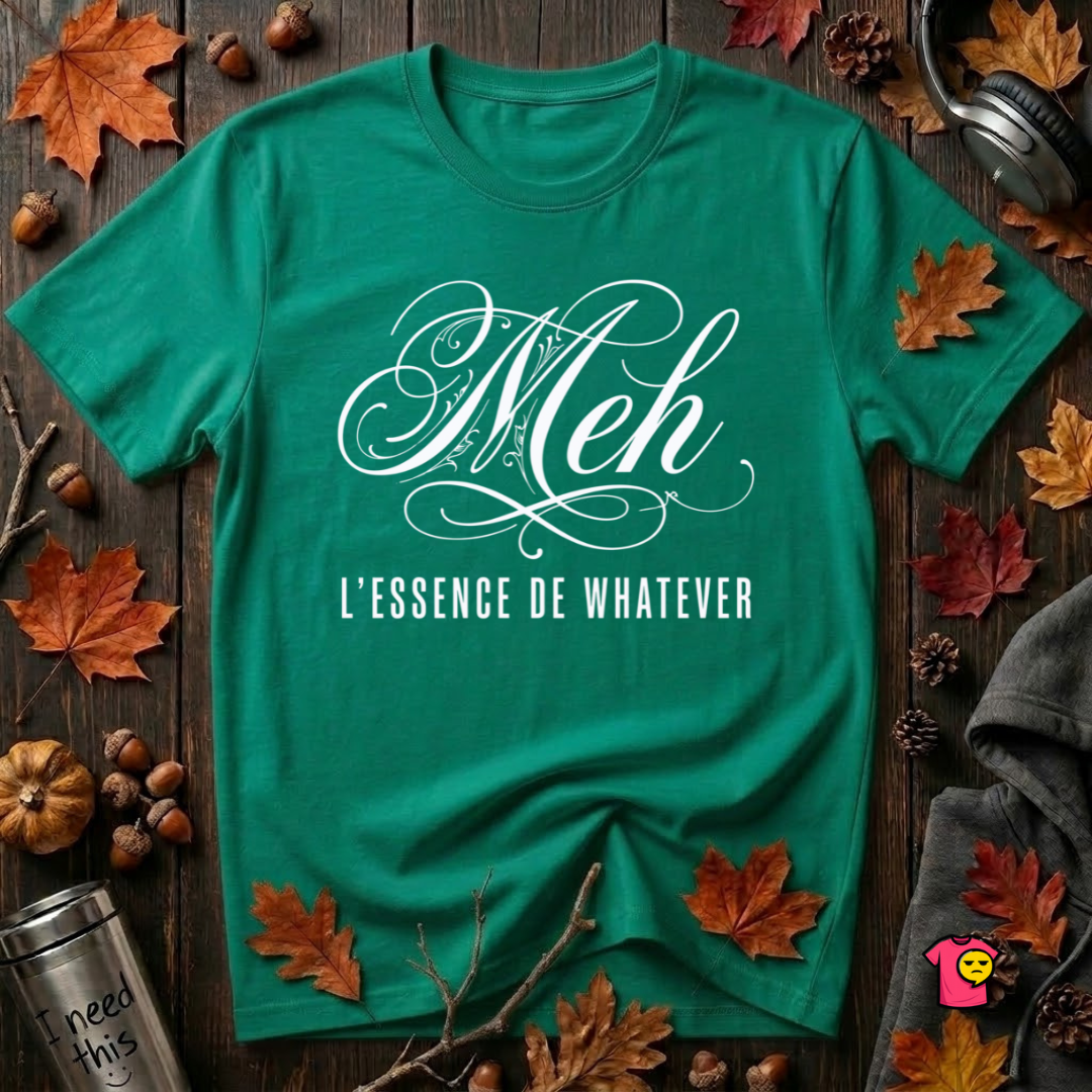 Meh -- L'essence De Whatever sarcastic graphic t-shirt in Heather Kelly by Snarky Sarks