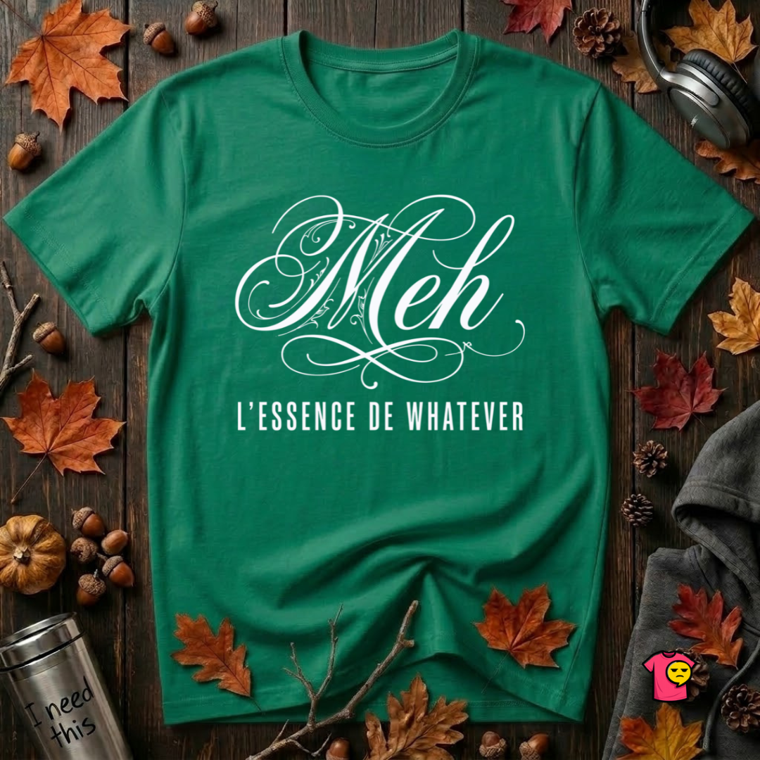 Meh -- L'essence De Whatever sarcastic graphic t-shirt in Kelly by Snarky Sarks