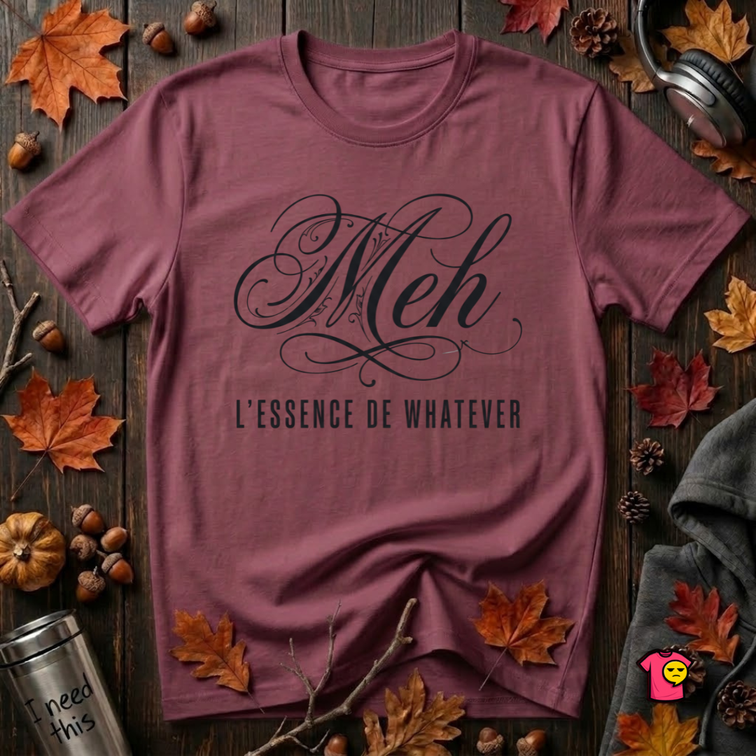 Meh -- L'essence De Whatever sarcastic graphic t-shirt in Maroon by Snarky Sarks