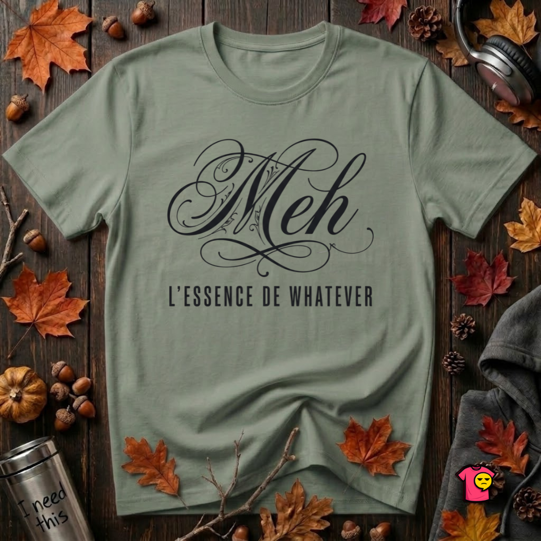 Meh -- L'essence De Whatever sarcastic graphic t-shirt in Military Green by Snarky Sarks
