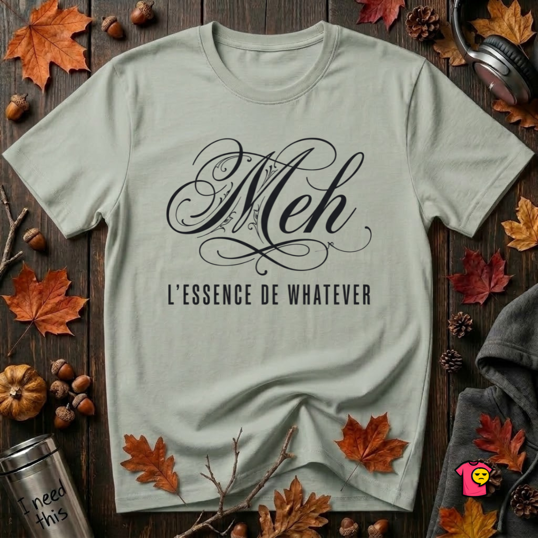 Meh -- L'essence De Whatever sarcastic graphic t-shirt in Sage by Snarky Sarks