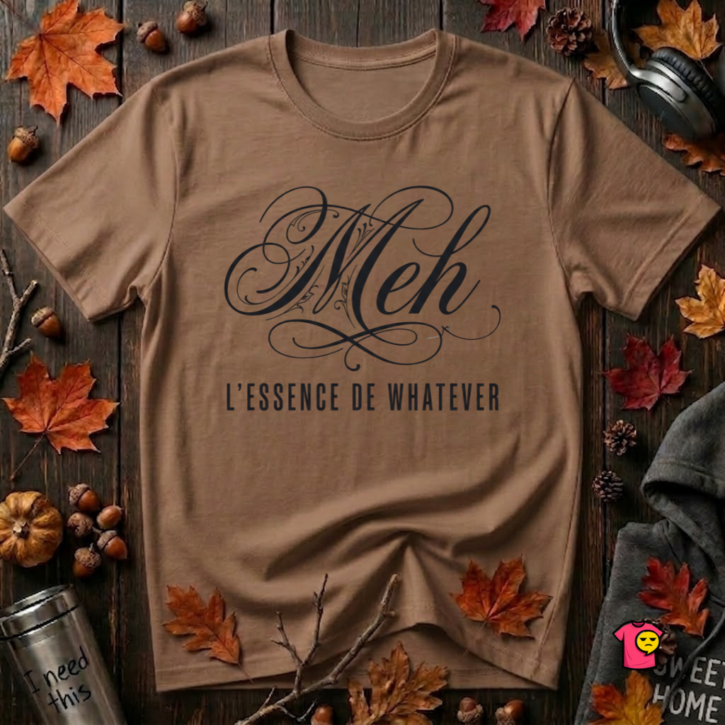 Meh -- L'essence De Whatever sarcastic graphic t-shirt in Sand Dune by Snarky Sarks