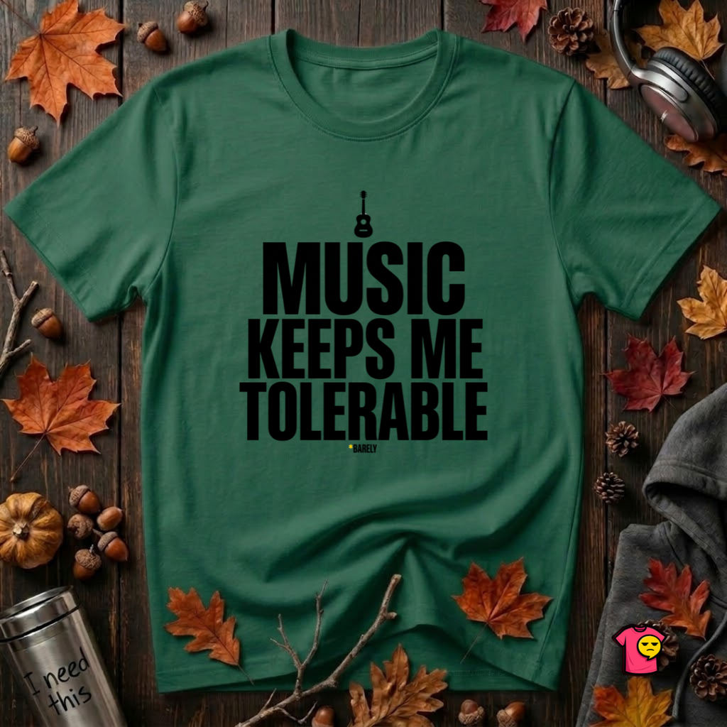 Music Keeps Me Tolerable sarcastic graphic t-shirt in Evergreen by Snarky Sarks