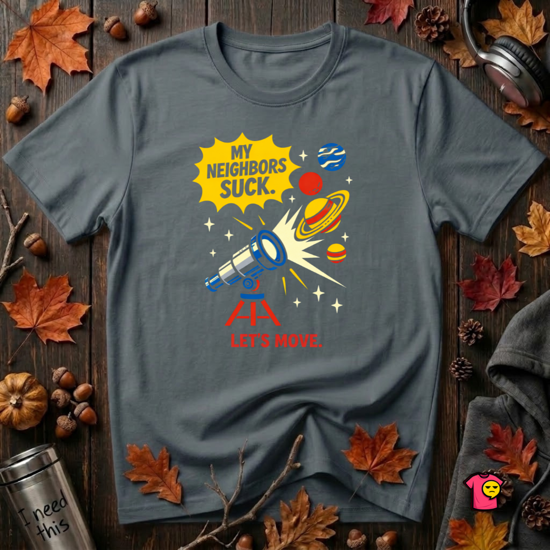 My Neighbors Suck. Let's Move. sarcastic graphic t-shirt in Dark Gray by Snarky Sarks