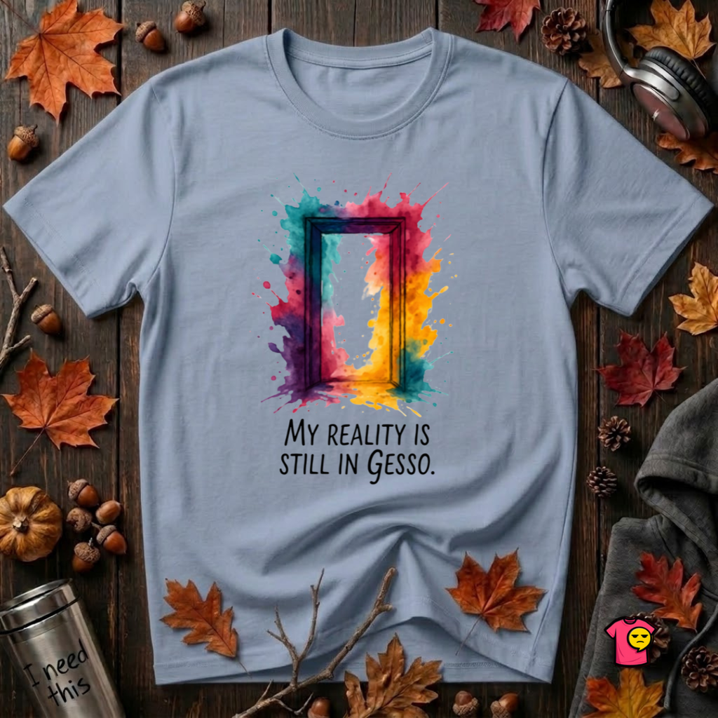 My Reality is Still in Gesso sarcastic art graphic t-shirt in Heather Prism Blue by Snarky Sarks