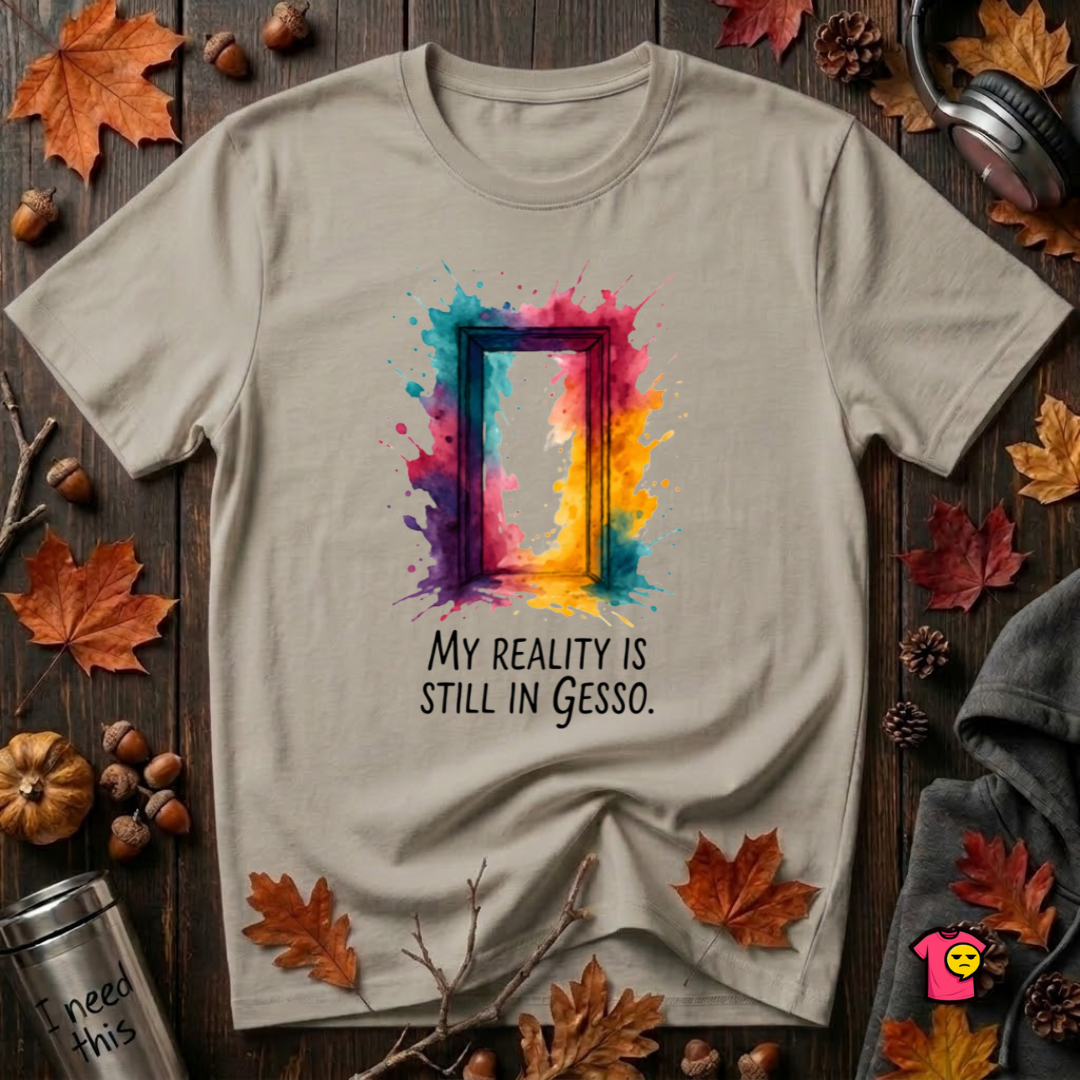 My Reality is Still in Gesso sarcastic art graphic t-shirt in Heather Stone by Snarky Sarks