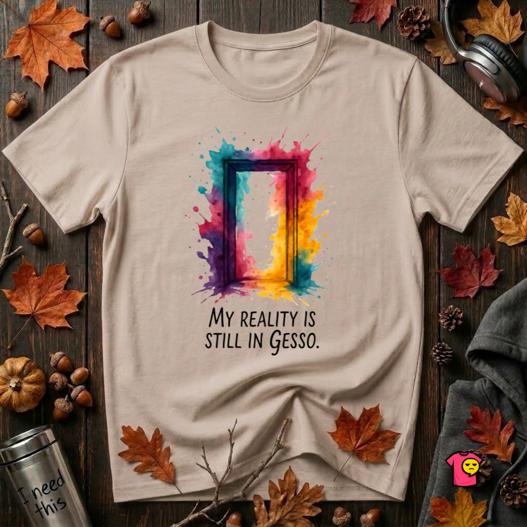 My Reality is Still in Gesso sarcastic art graphic t-shirt in Natural by Snarky Sarks