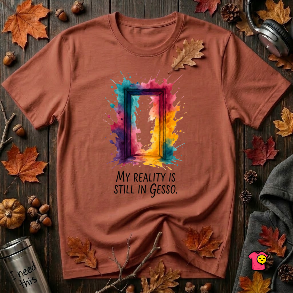 My Reality is Still in Gesso sarcastic art graphic t-shirt in Rust by Snarky Sarks