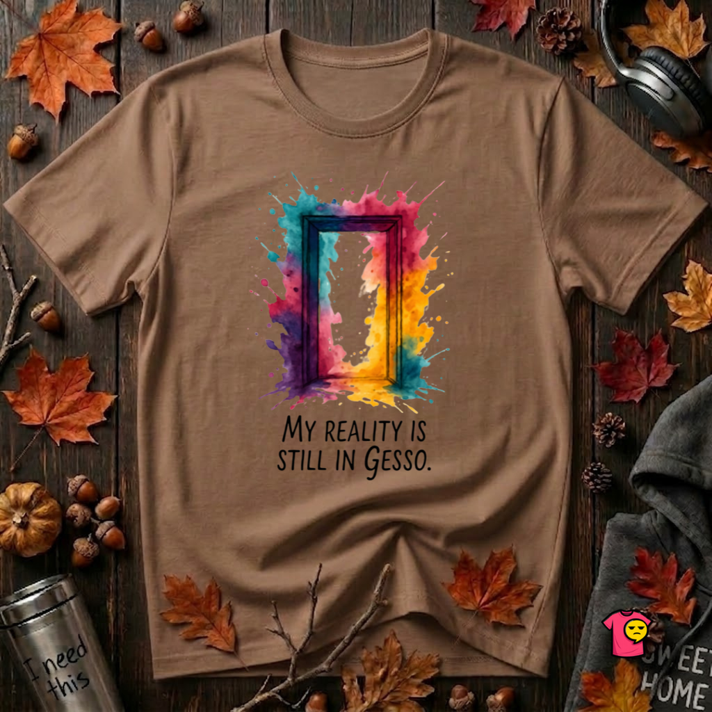 My Reality is Still in Gesso sarcastic art graphic t-shirt in Sand Dune by Snarky Sarks