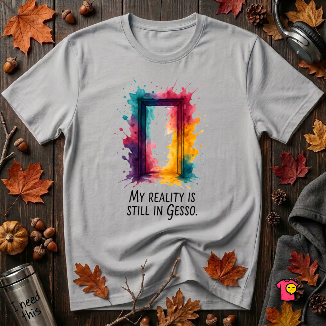 My Reality is Still in Gesso sarcastic art graphic t-shirt in Solid Athletic Gray by Snarky Sarks