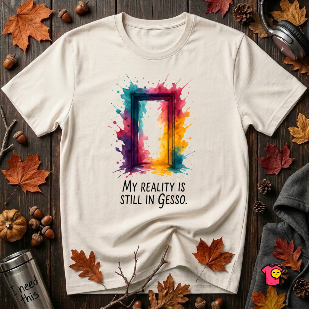My Reality is Still in Gesso sarcastic art graphic t-shirt in White by Snarky Sarks