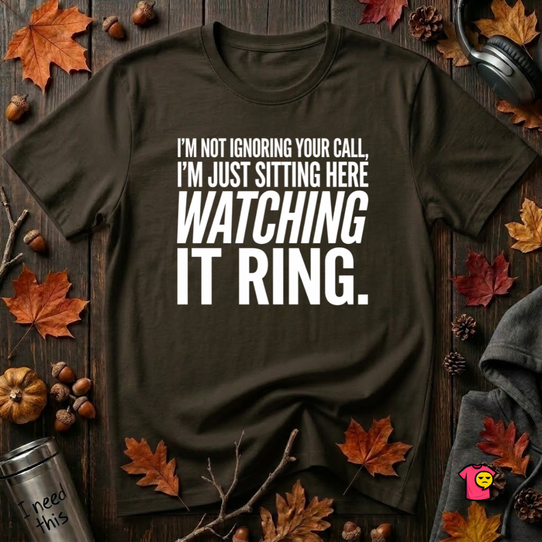 Not Ignoring Your Call -- Just Watching It Ring sarcastic graphic t-shirt in Black by Snarky Sarks