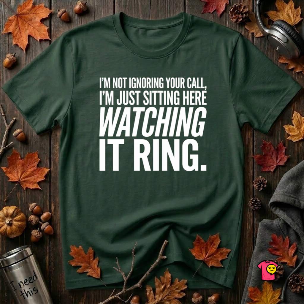 Not Ignoring Your Call -- Just Watching It Ring sarcastic graphic t-shirt in Forest by Snarky Sarks