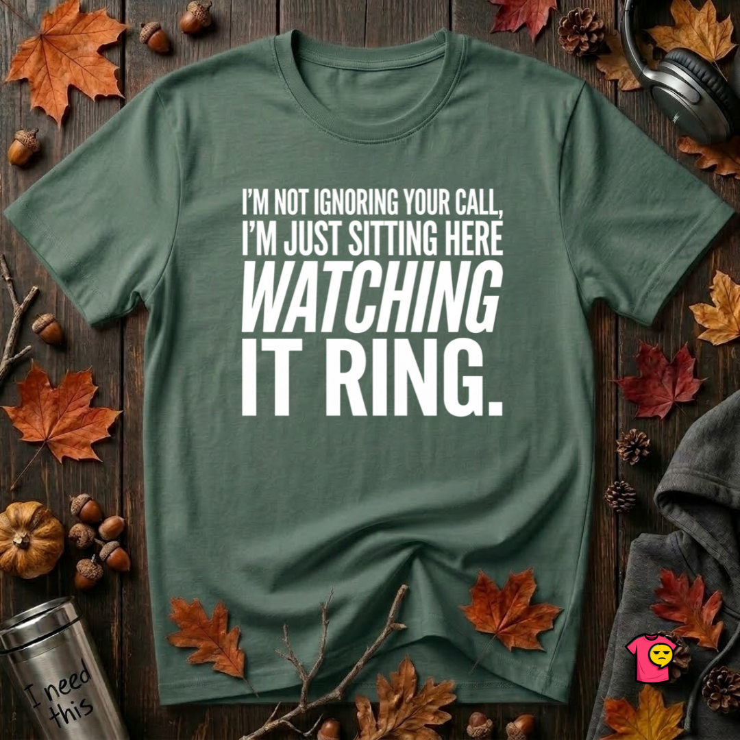 Not Ignoring Your Call -- Just Watching It Ring sarcastic graphic t-shirt in Heather Forest by Snarky Sarks