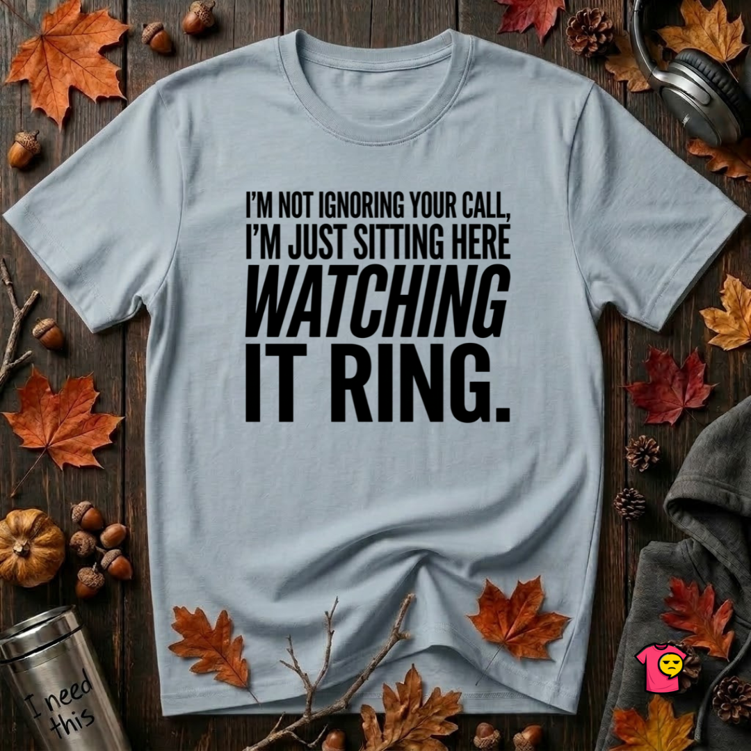Not Ignoring Your Call -- Just Watching It Ring sarcastic graphic t-shirt in Light Blue by Snarky Sarks