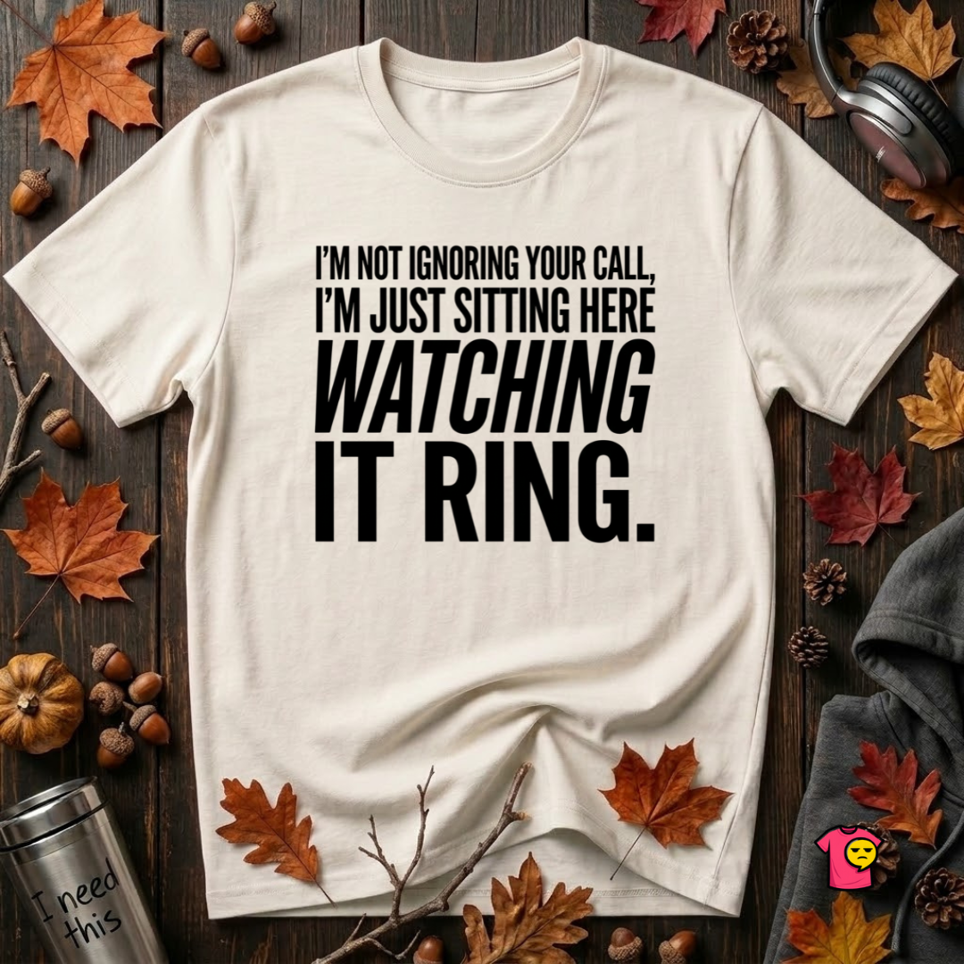 Not Ignoring Your Call -- Just Watching It Ring sarcastic graphic t-shirt in White by Snarky Sarks
