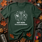 Not Now -- I'm Scrapbooking sarcastic crafting graphic t-shirt in Forest by Snarky Sarks