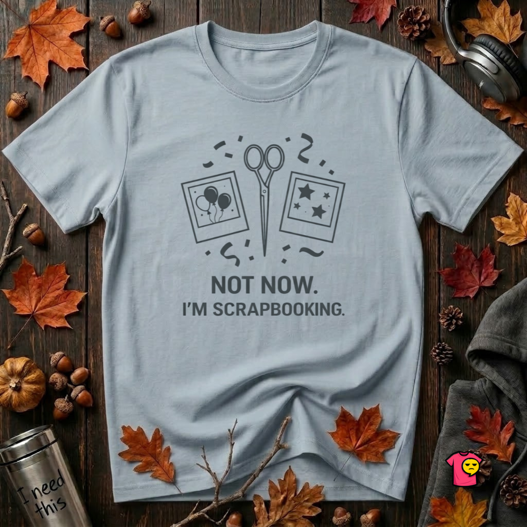 Not Now -- I'm Scrapbooking sarcastic crafting graphic t-shirt in Light Blue by Snarky Sarks