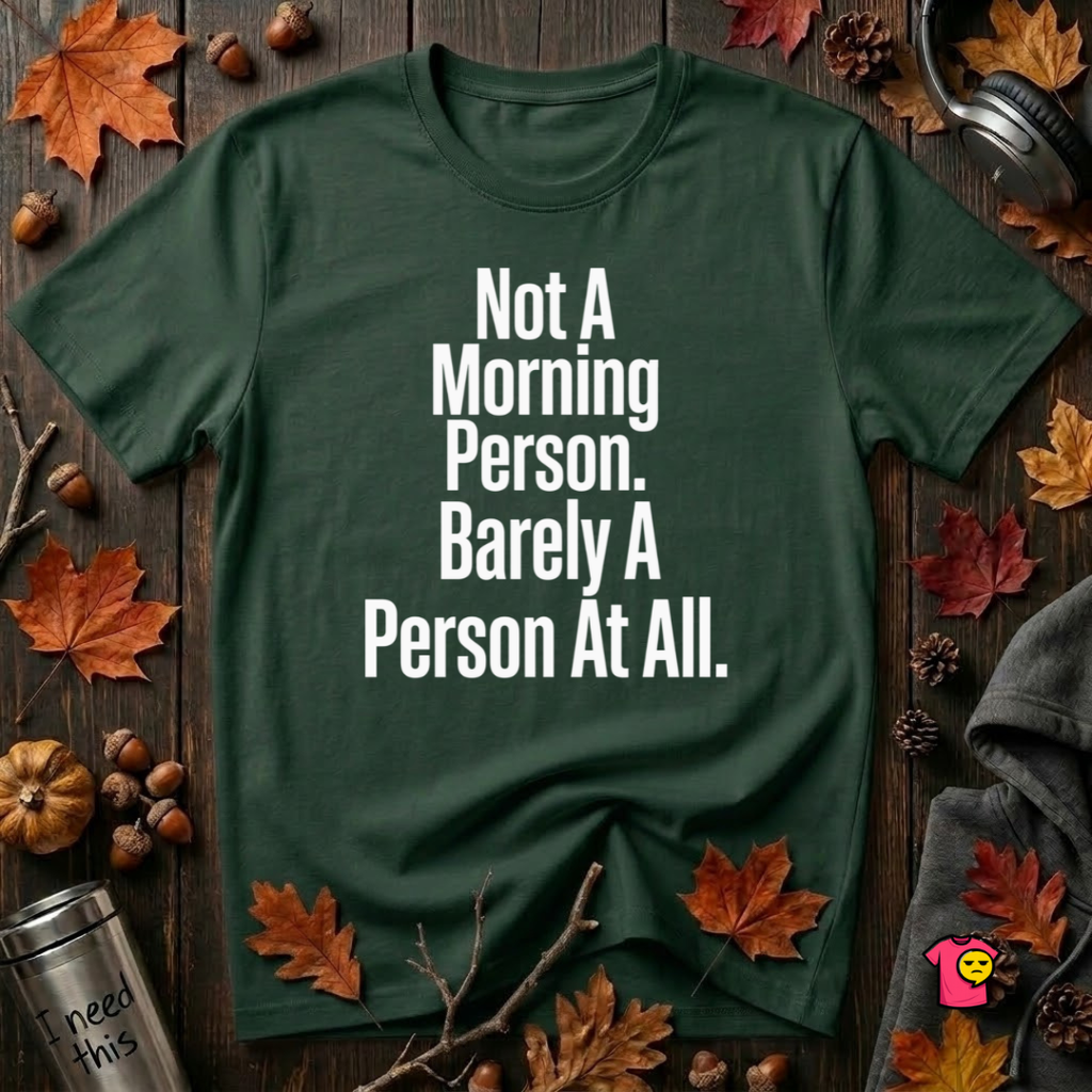 Not a Morning Person or a Person at All sarcastic graphic t-shirt in Forest by Snarky Sarks