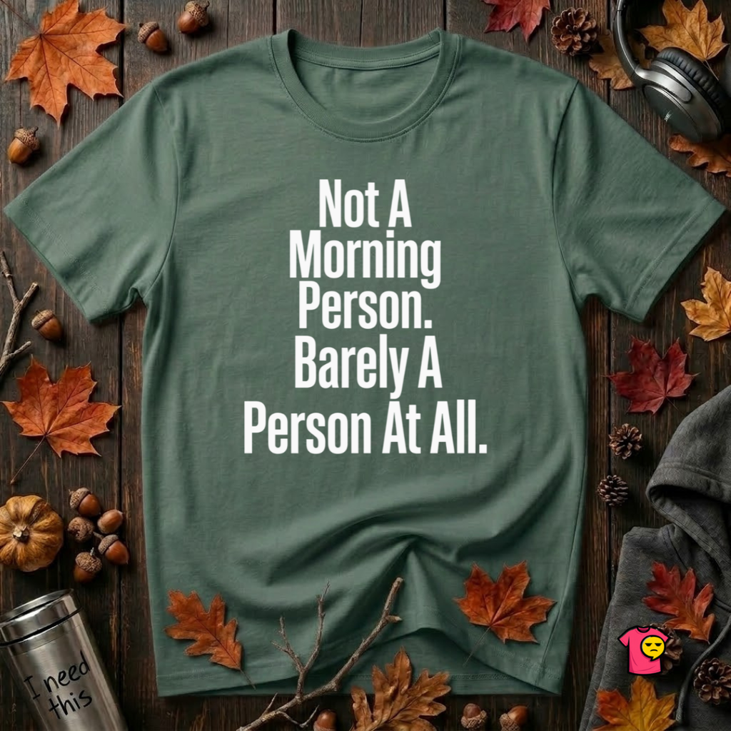 Not a Morning Person or a Person at All sarcastic graphic t-shirt in Heather Forest by Snarky Sarks