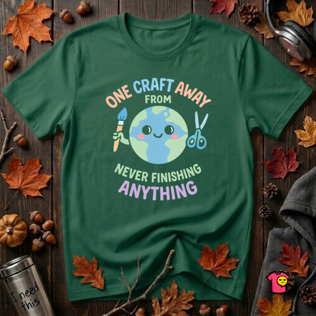 One Craft Away from Never Finishing Anything sarcastic crafting t-shirt in Evergreen by Snarky Sarks
