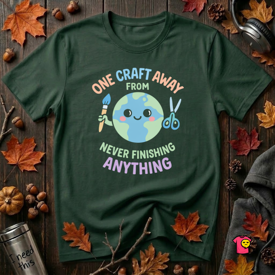 One Craft Away from Never Finishing Anything sarcastic crafting t-shirt in Forest by Snarky Sarks