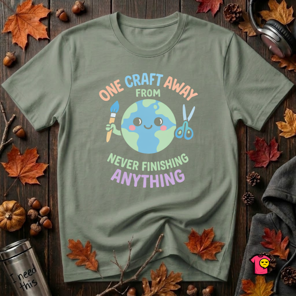 One Craft Away from Never Finishing Anything sarcastic crafting t-shirt in Military Green by Snarky Sarks