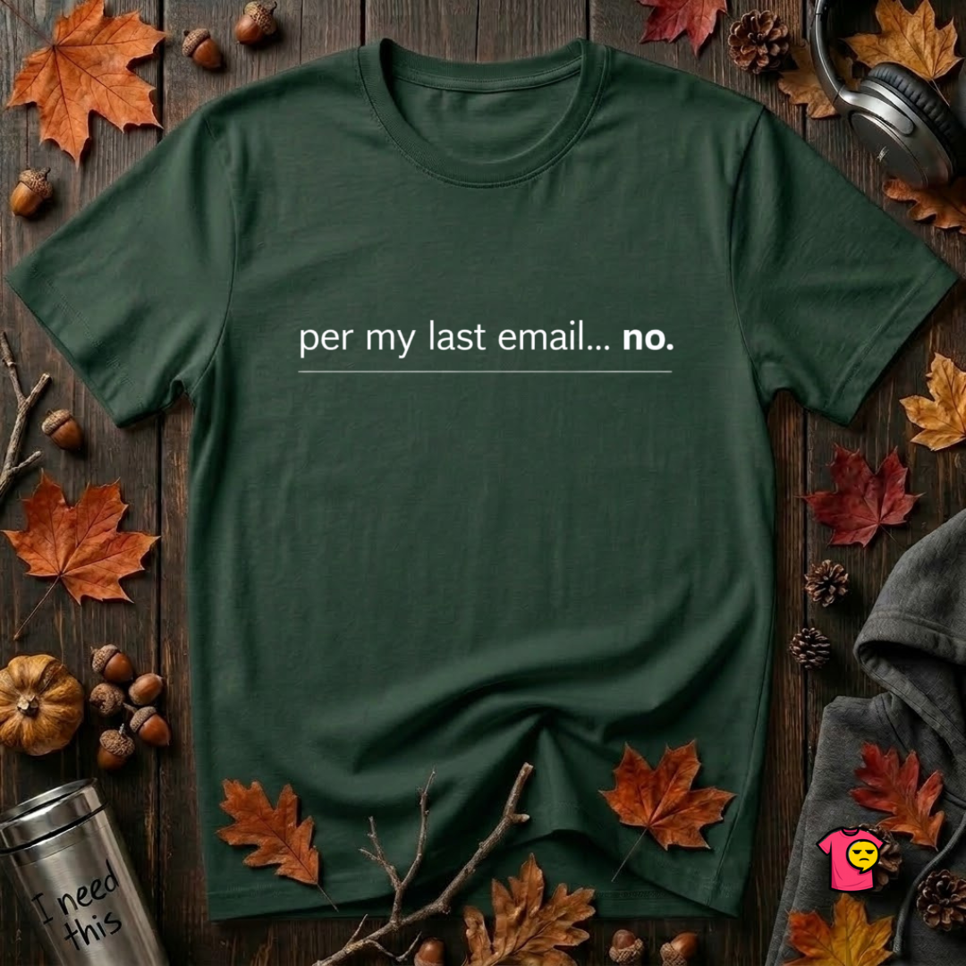 Per My Last Email -- No. sarcastic office graphic t-shirt in Forest by Snarky Sarks