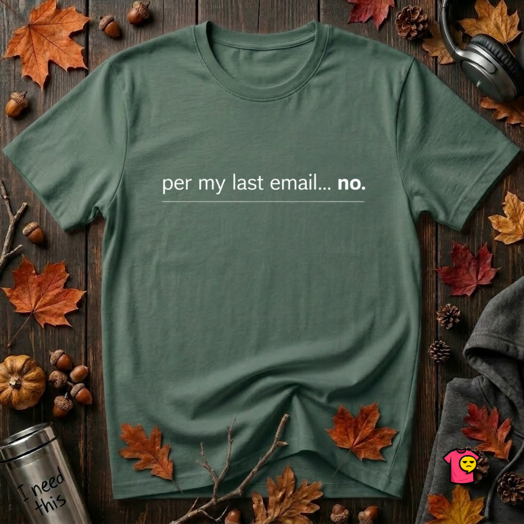 Per My Last Email -- No. sarcastic office graphic t-shirt in Heather Forest by Snarky Sarks