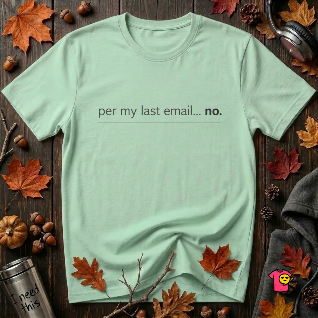 Per My Last Email -- No. sarcastic office graphic t-shirt in Mint by Snarky Sarks