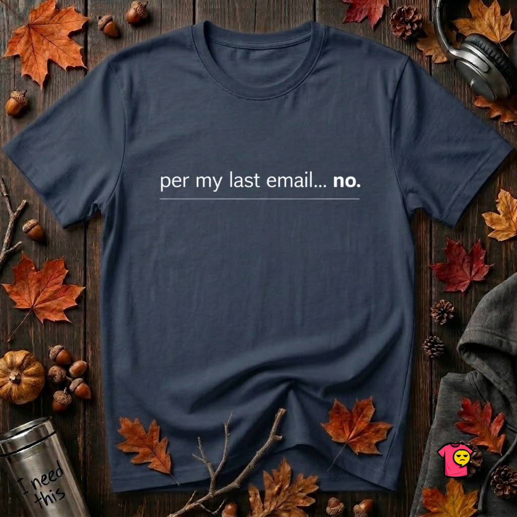 Per My Last Email -- No. sarcastic office graphic t-shirt in Navy by Snarky Sarks