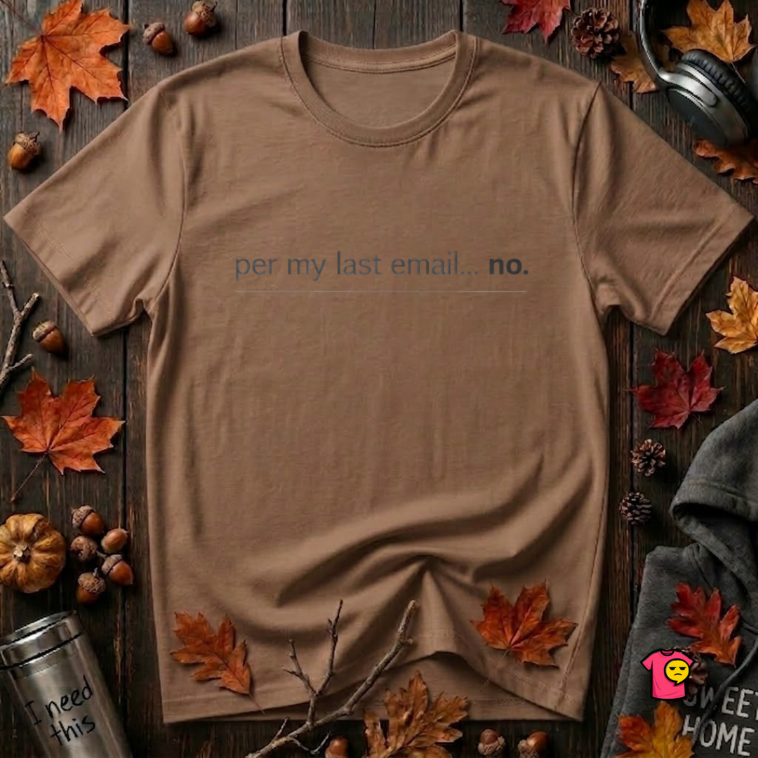 Per My Last Email -- No. sarcastic office graphic t-shirt in Sand Dune by Snarky Sarks