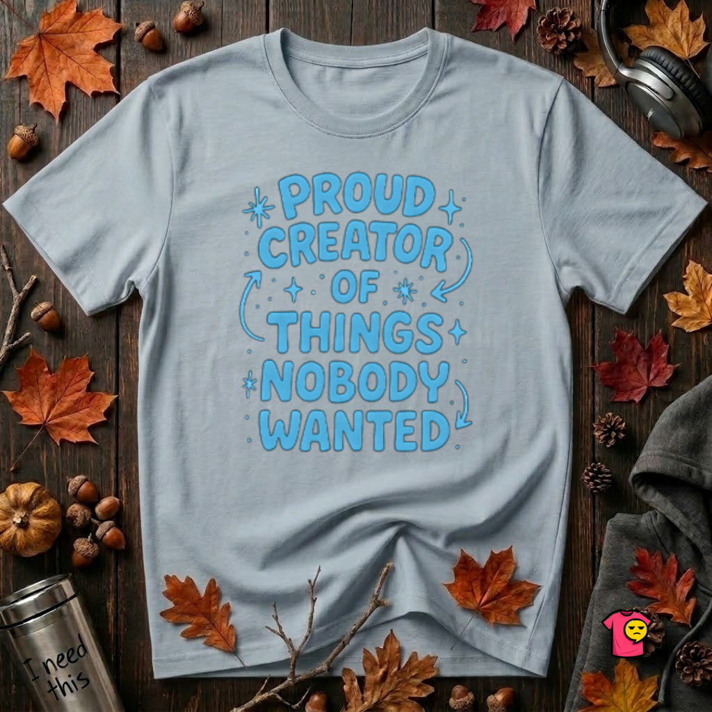 Proud Creator of Things Nobody Wanted sarcastic graphic t-shirt in Light Blue by Snarky Sarks