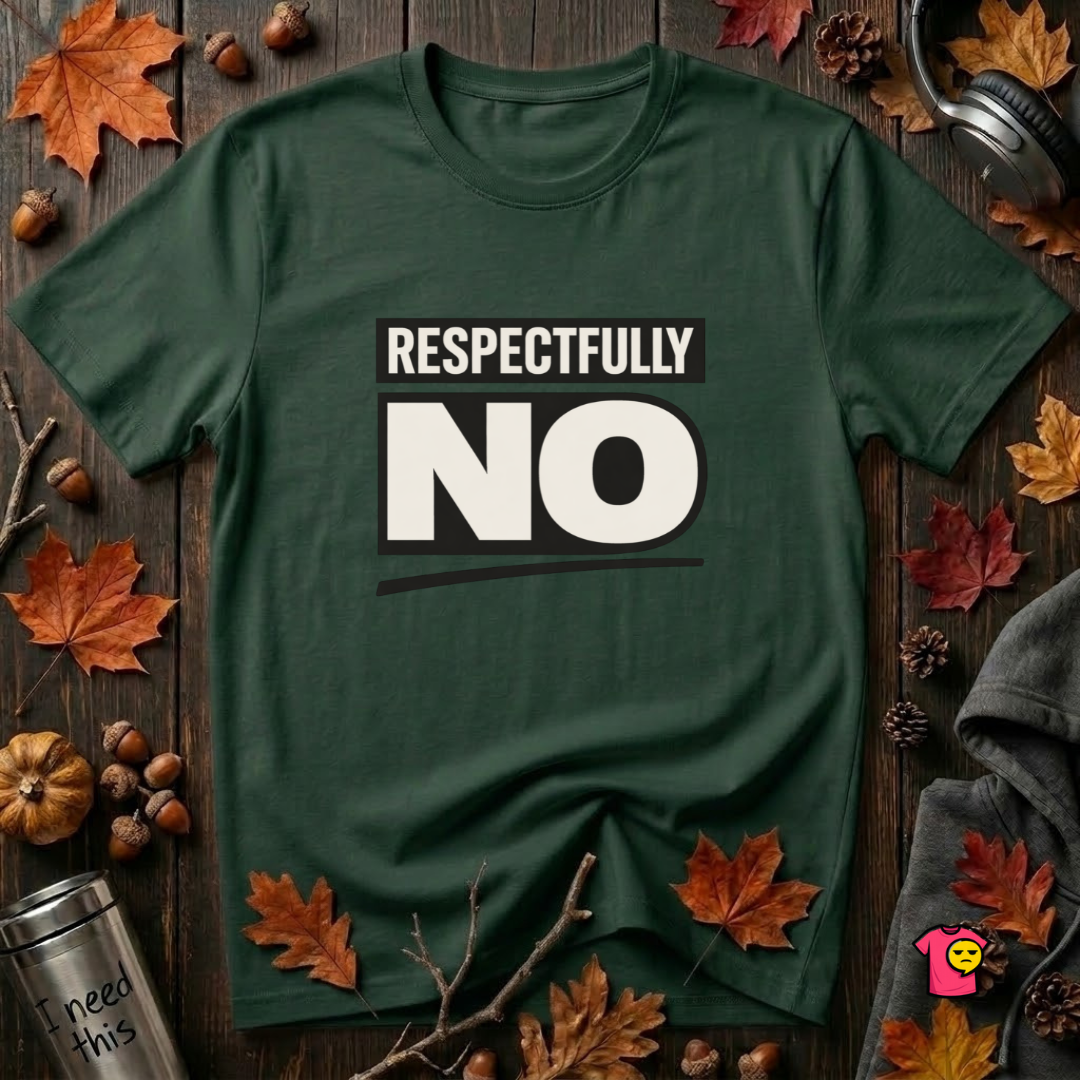 Respectfully NO sarcastic graphic t-shirt in Forest by Snarky Sarks