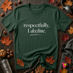 Respectfully, I Decline sarcastic graphic t-shirt in Forest by Snarky Sarks