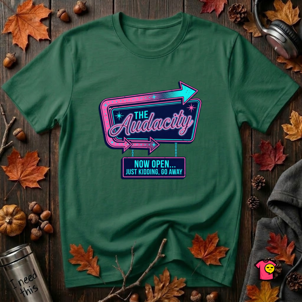 The Audacity...Now Open sarcastic graphic t-shirt in Evergreen by Snarky Sarks