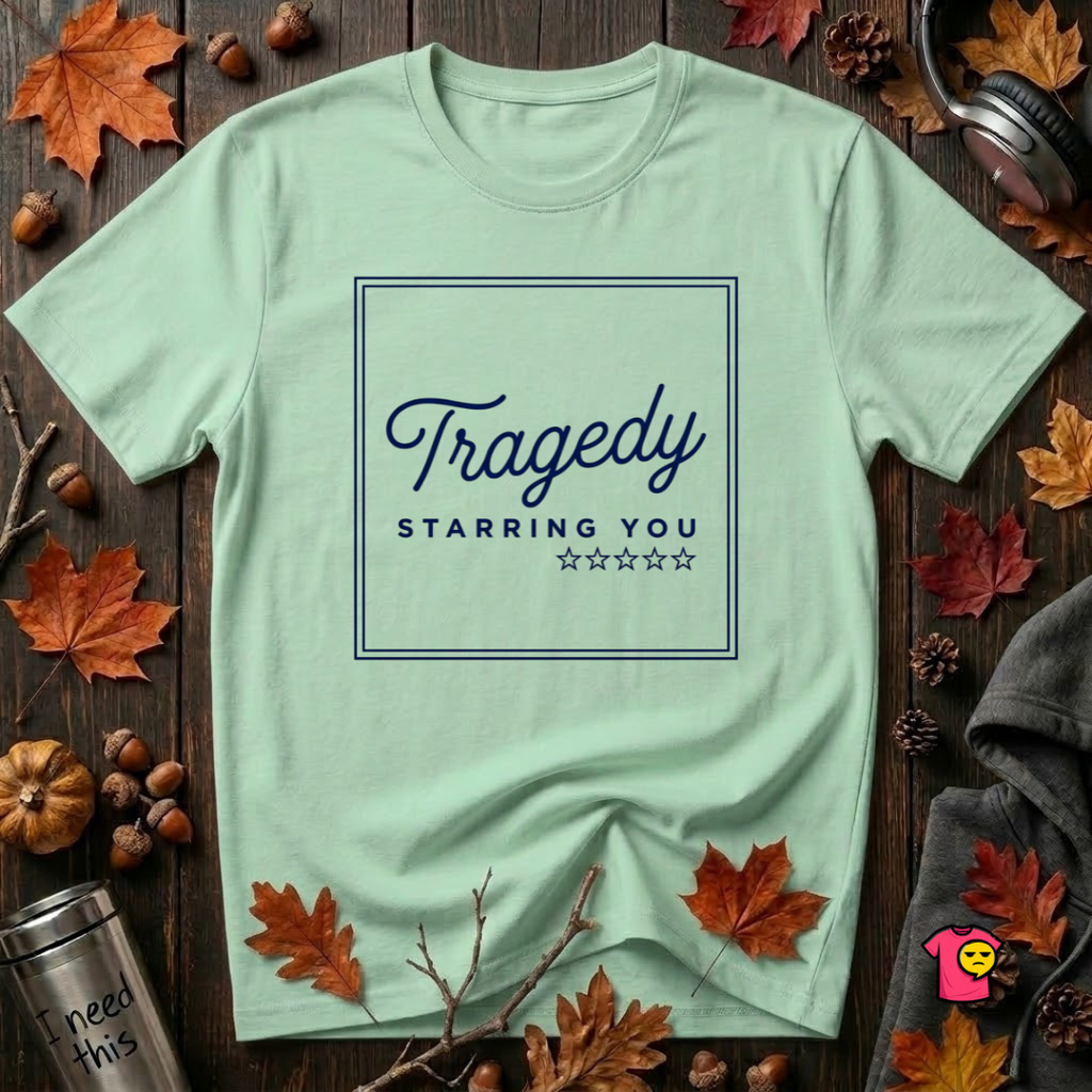 Tragedy -- Starring You sarcastic graphic t-shirt in Mint by Snarky Sarks