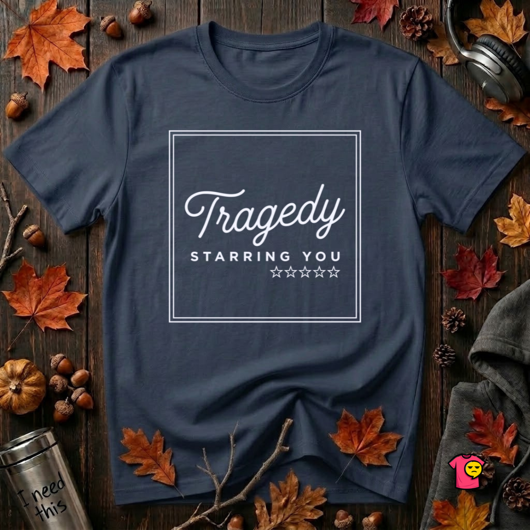 Tragedy -- Starring You sarcastic graphic t-shirt in Navy by Snarky Sarks
