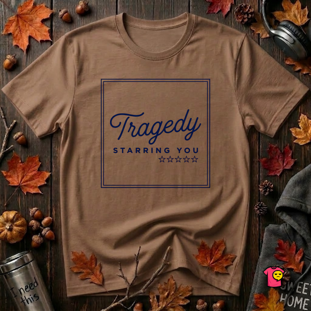 Tragedy -- Starring You sarcastic graphic t-shirt in Sand Dune by Snarky Sarks