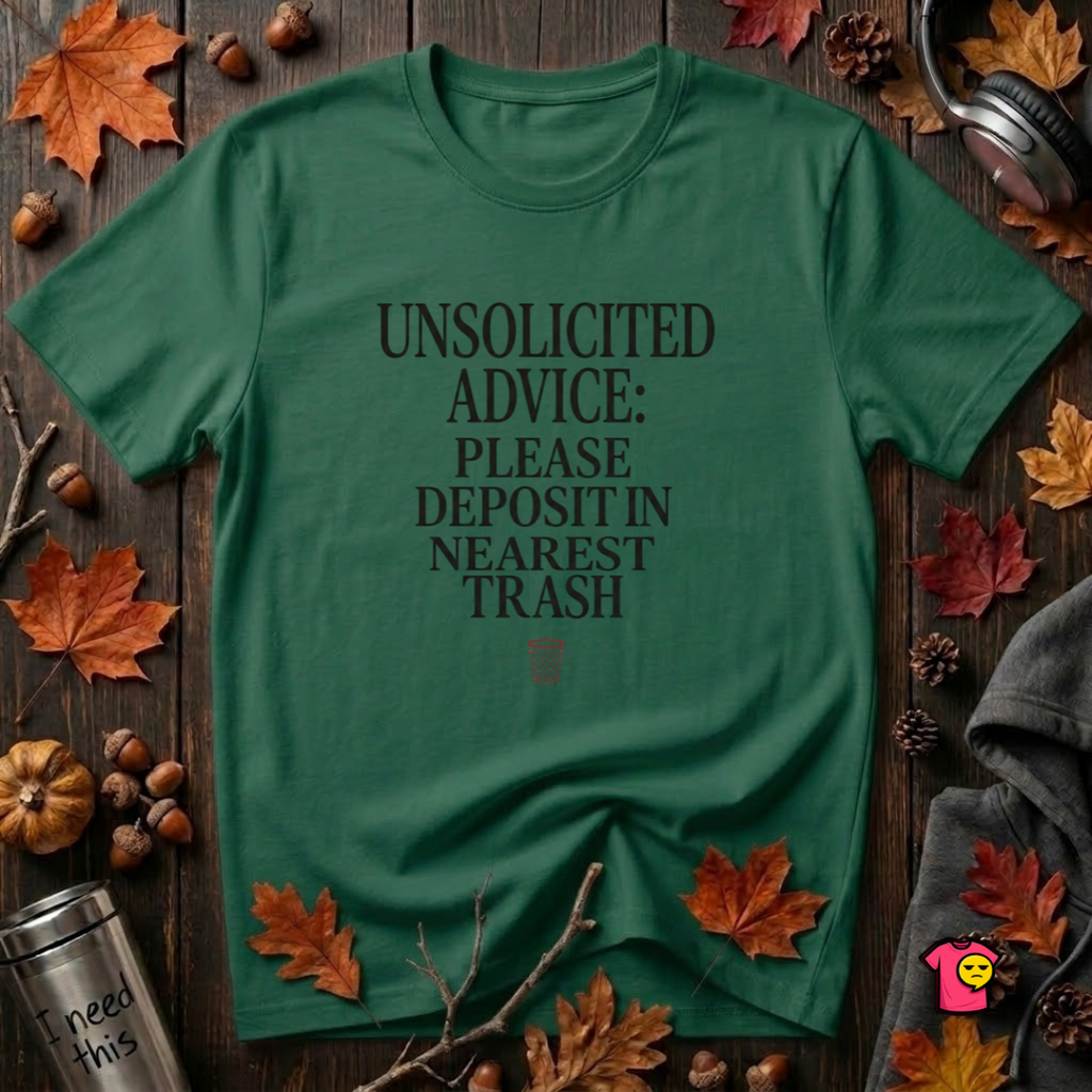 Unsolicited Advice Please Deposit in Trash t-shirt in Evergreen by Snarky Sarks
