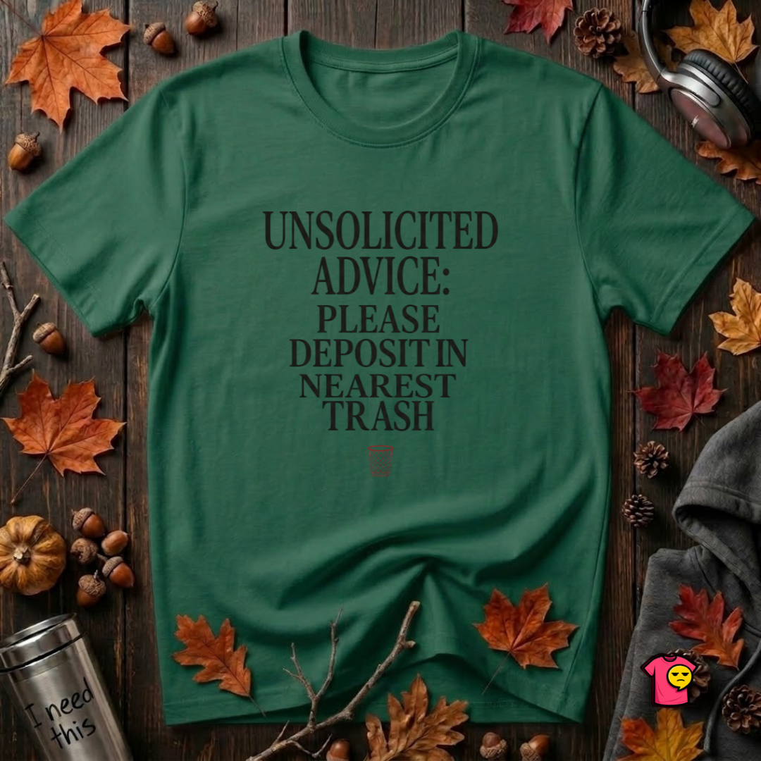 Unsolicited Advice Please Deposit in Trash t-shirt in Evergreen by Snarky Sarks