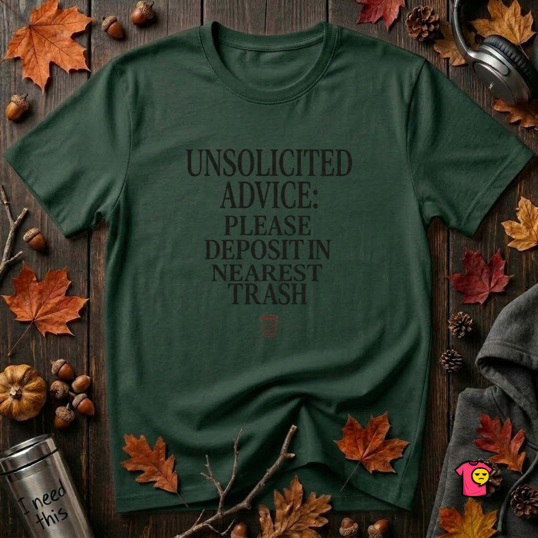 Unsolicited Advice Please Deposit in Trash t-shirt in Forest by Snarky Sarks