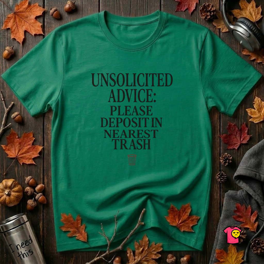 Unsolicited Advice Please Deposit in Trash t-shirt in Kelly by Snarky Sarks