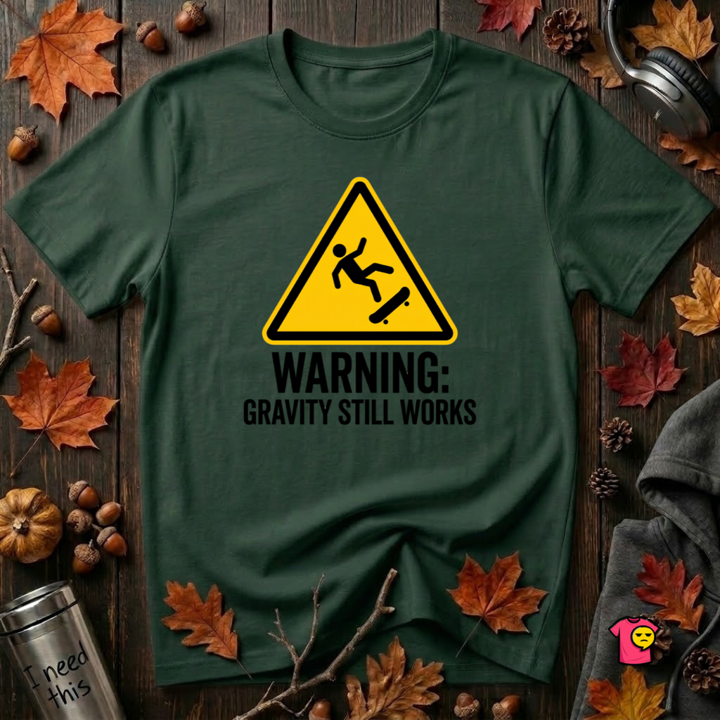 Warning Gravity Still Works sarcastic graphic t-shirt in Forest by Snarky Sarks