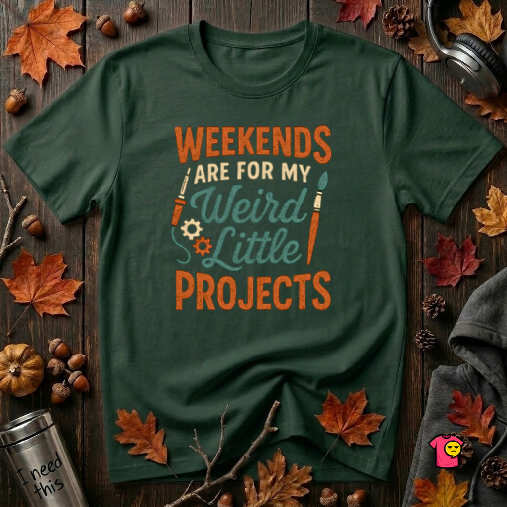 Weekends Are For My Weird Little Projects sarcastic t-shirt in Forest by Snarky Sarks