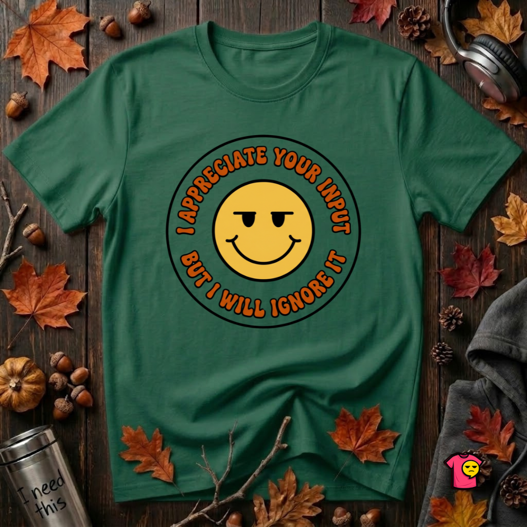 Will Ignore Your Input sarcastic graphic t-shirt in Evergreen by Snarky Sarks