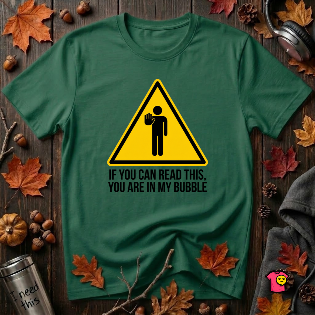 You Are in My Bubble sarcastic graphic t-shirt in Evergreen by Snarky Sarks