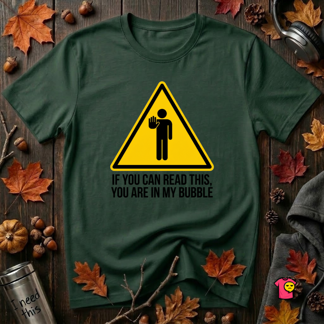 You Are in My Bubble sarcastic graphic t-shirt in Forest by Snarky Sarks