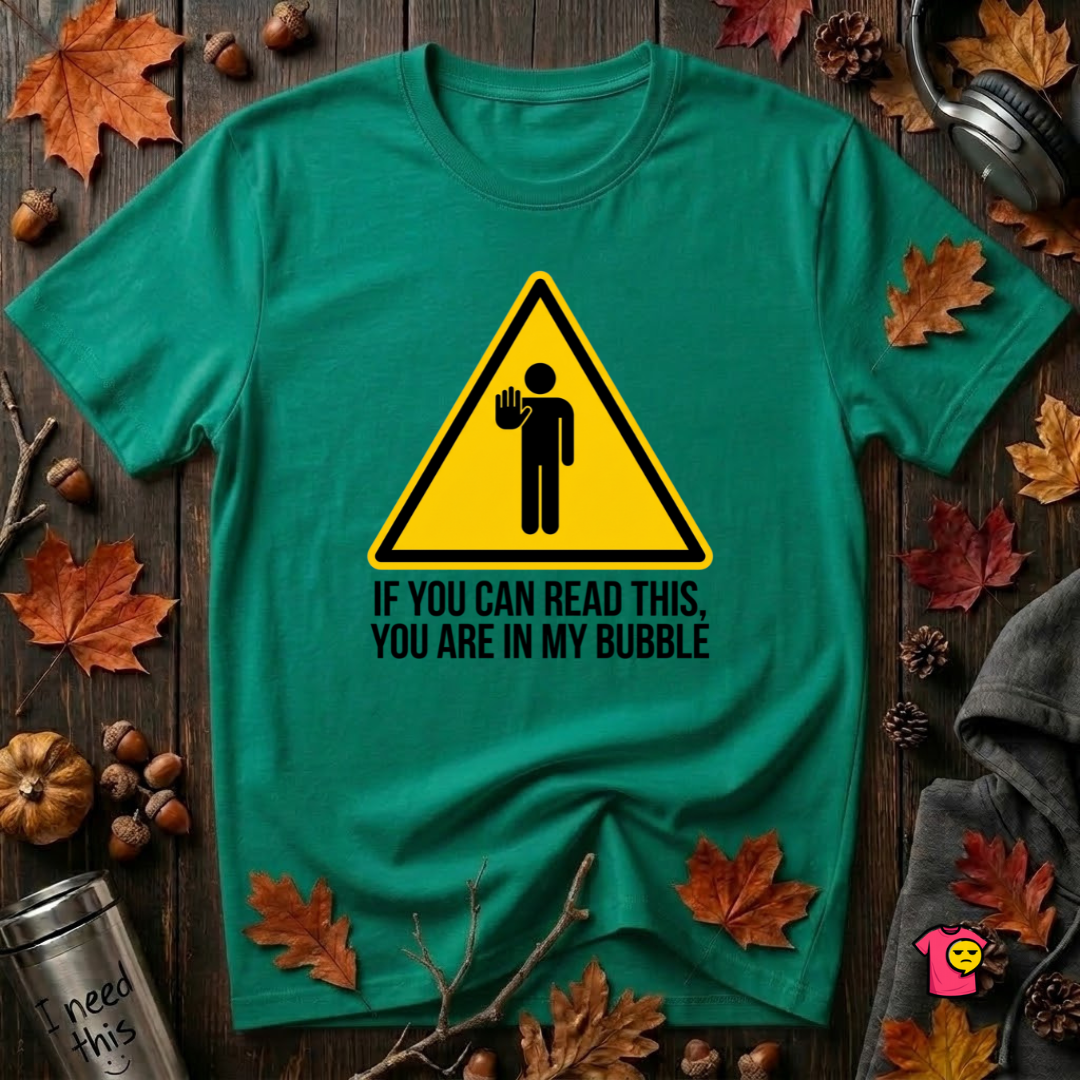 You Are in My Bubble sarcastic graphic t-shirt in Heather Kelly by Snarky Sarks